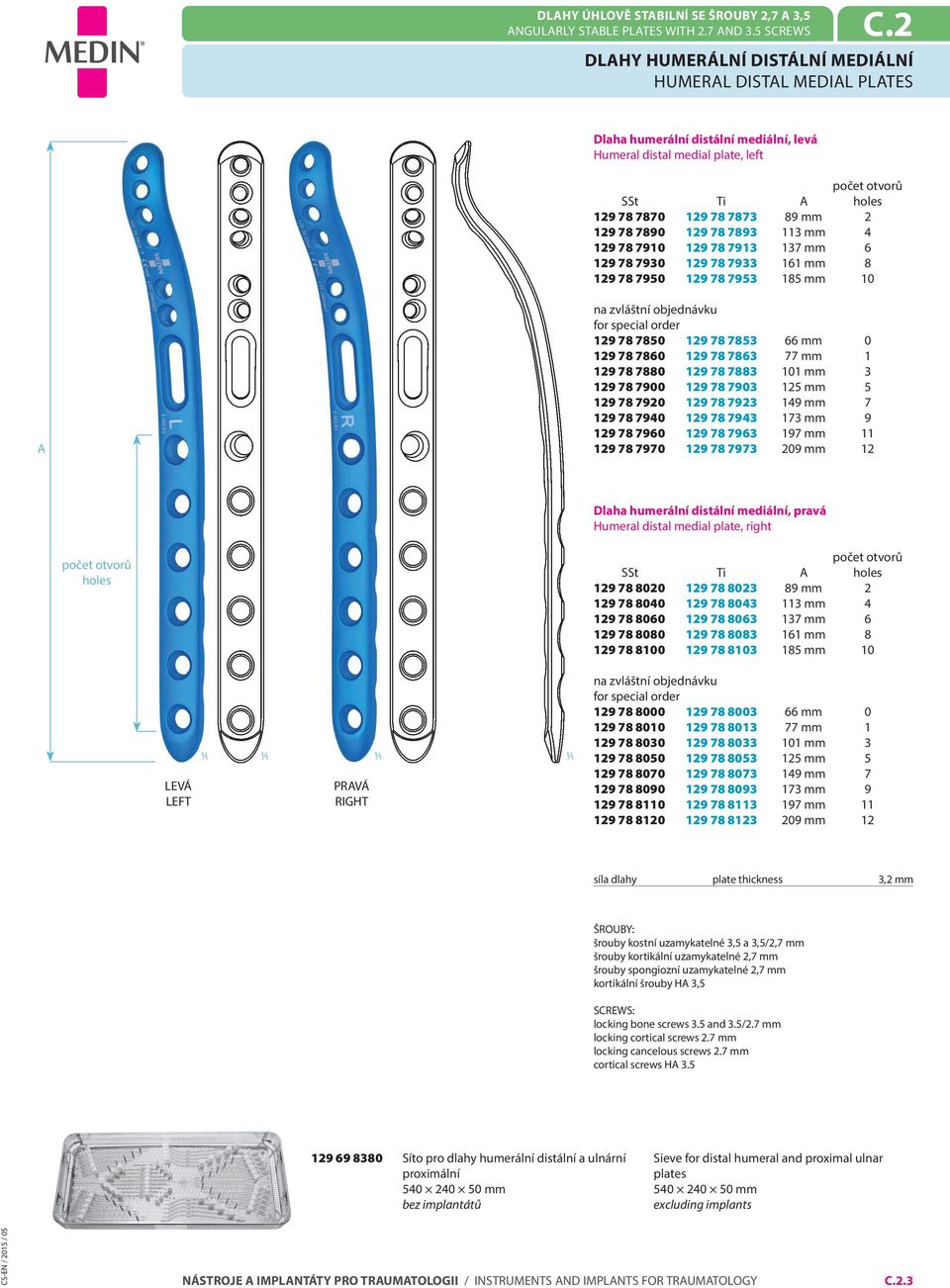 7893 113 mm 4 129 78 7910 129 78 7913 137 mm 6 129 78 7930 129 78 7933 161 mm 8 129 78 7950 129 78 7953 185 mm 10 na zvláštní objednávku for special order 129 78 7850 129 78 7853 66 mm 0 129 78 7860