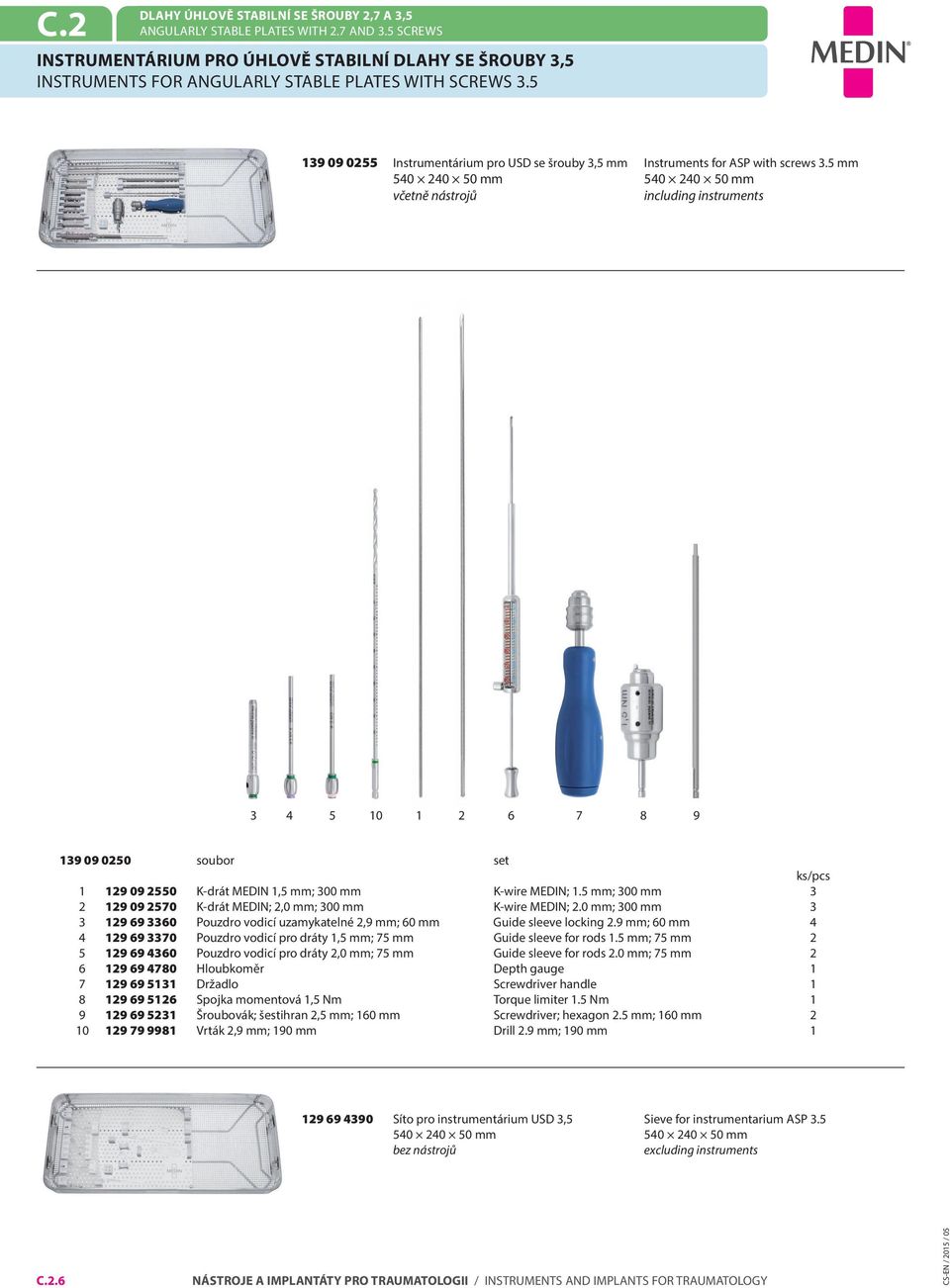 5 mm 540 240 50 mm 540 240 50 mm včetně nástrojů including instruments 3 4 5 10 1 2 6 7 8 9 139 09 0250 soubor set ks/pcs 1 129 09 2550 K-drát MEDIN 1,5 mm; 300 mm K-wire MEDIN; 1.