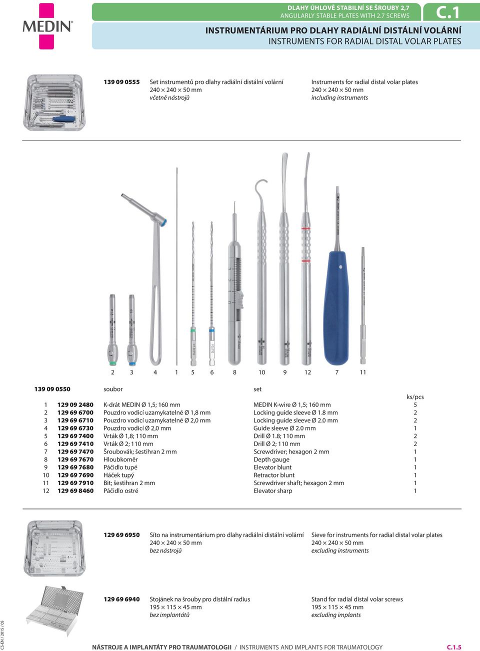 plates 240 240 50 mm 240 240 50 mm včetně nástrojů including instruments 2 3 4 1 5 6 8 10 9 12 7 11 139 09 0550 soubor set ks/pcs 1 129 09 2480 K-drát MEDIN Ø 1,5; 160 mm MEDIN K-wire Ø 1,5; 160 mm 5