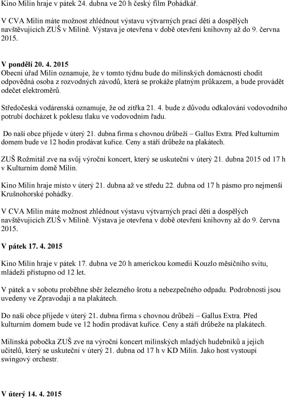 2015 Obecní úřad Milín oznamuje, že v tomto týdnu bude do milínských domácností chodit odpovědná osoba z rozvodných závodů, která se prokáže platným průkazem, a bude provádět odečet elektroměrů.