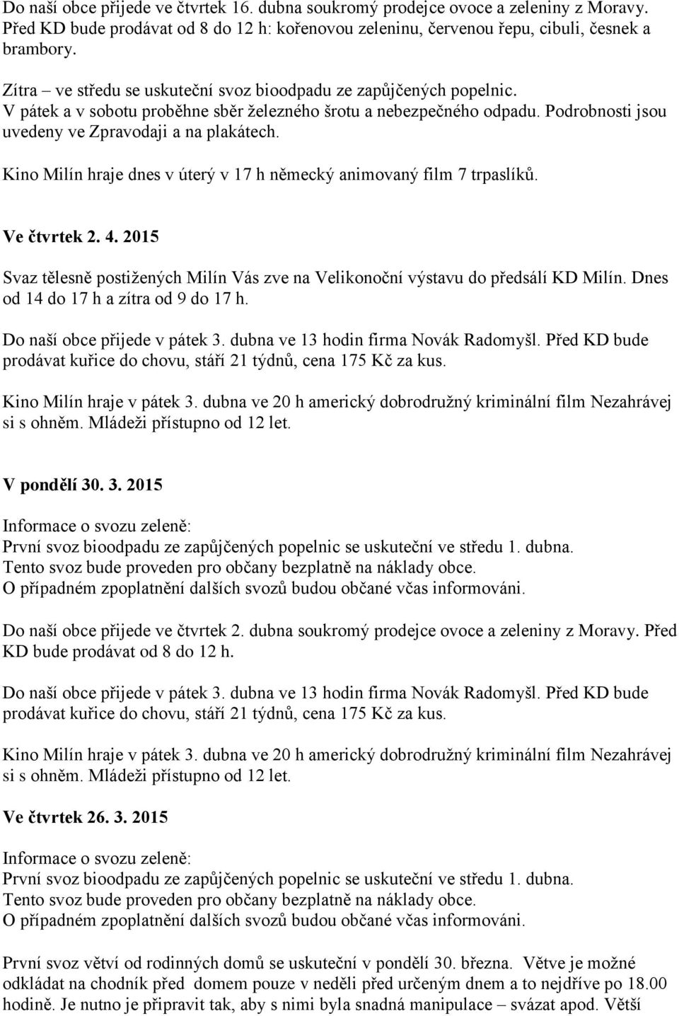 Kino Milín hraje dnes v úterý v 17 h německý animovaný film 7 trpaslíků. Ve čtvrtek 2. 4. 2015 Svaz tělesně postižených Milín Vás zve na Velikonoční výstavu do předsálí KD Milín.