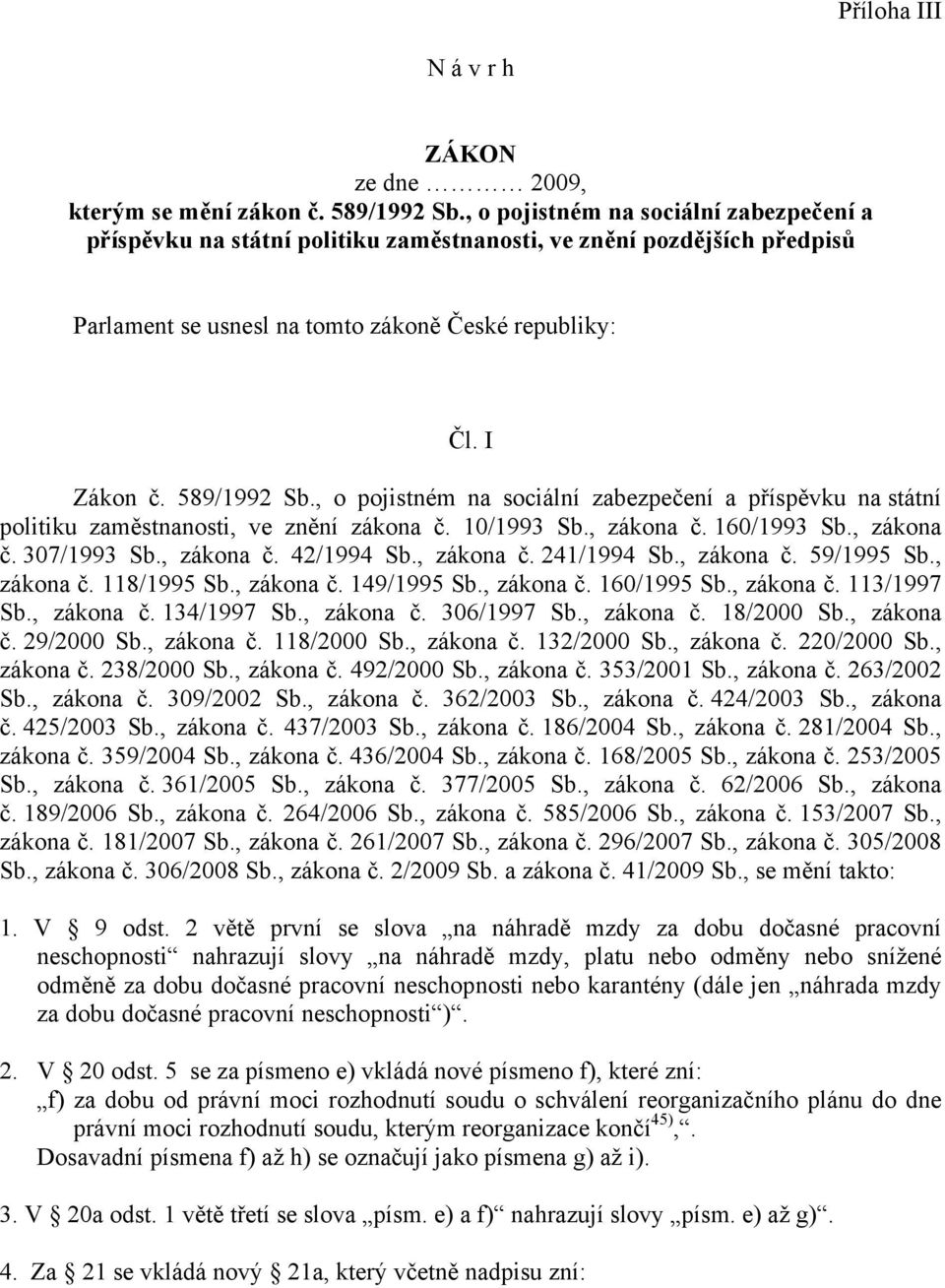 , o pojistném na sociální zabezpečení a příspěvku na státní politiku zaměstnanosti, ve znění zákona č. 10/1993 Sb., zákona č. 160/1993 Sb., zákona č. 307/1993 Sb., zákona č. 42/1994 Sb., zákona č. 241/1994 Sb.