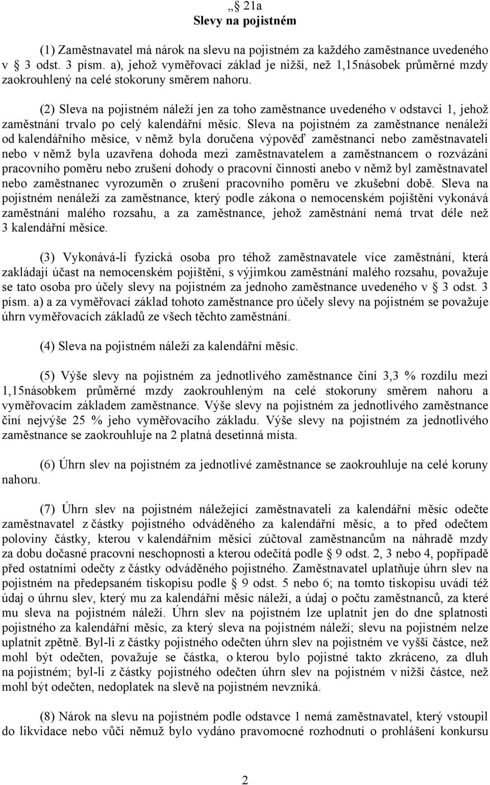 (2) Sleva na pojistném náleží jen za toho zaměstnance uvedeného v odstavci 1, jehož zaměstnání trvalo po celý kalendářní měsíc.