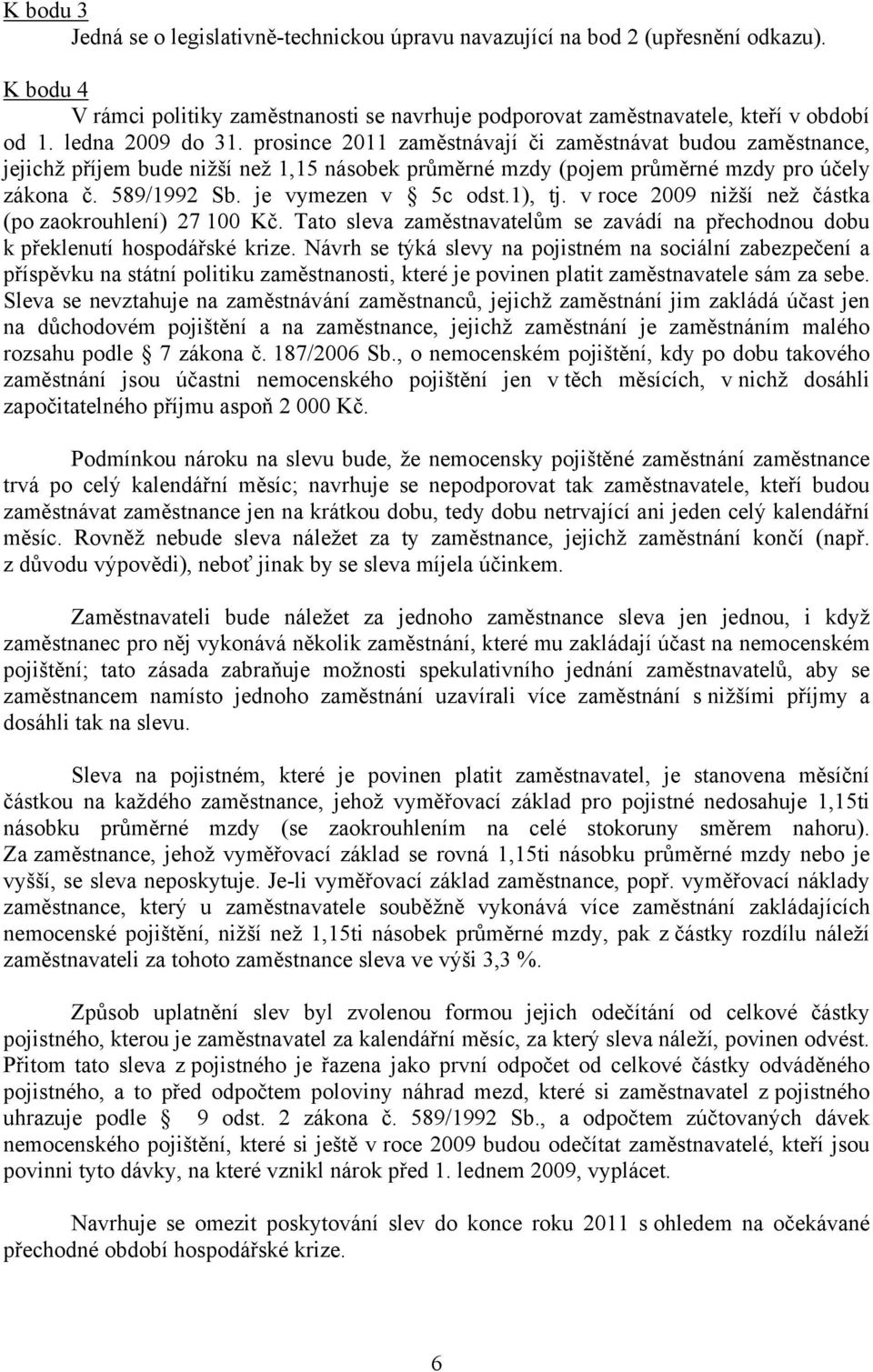 je vymezen v 5c odst.1), tj. v roce 2009 nižší než částka (po zaokrouhlení) 27 100 Kč. Tato sleva zaměstnavatelům se zavádí na přechodnou dobu k překlenutí hospodářské krize.