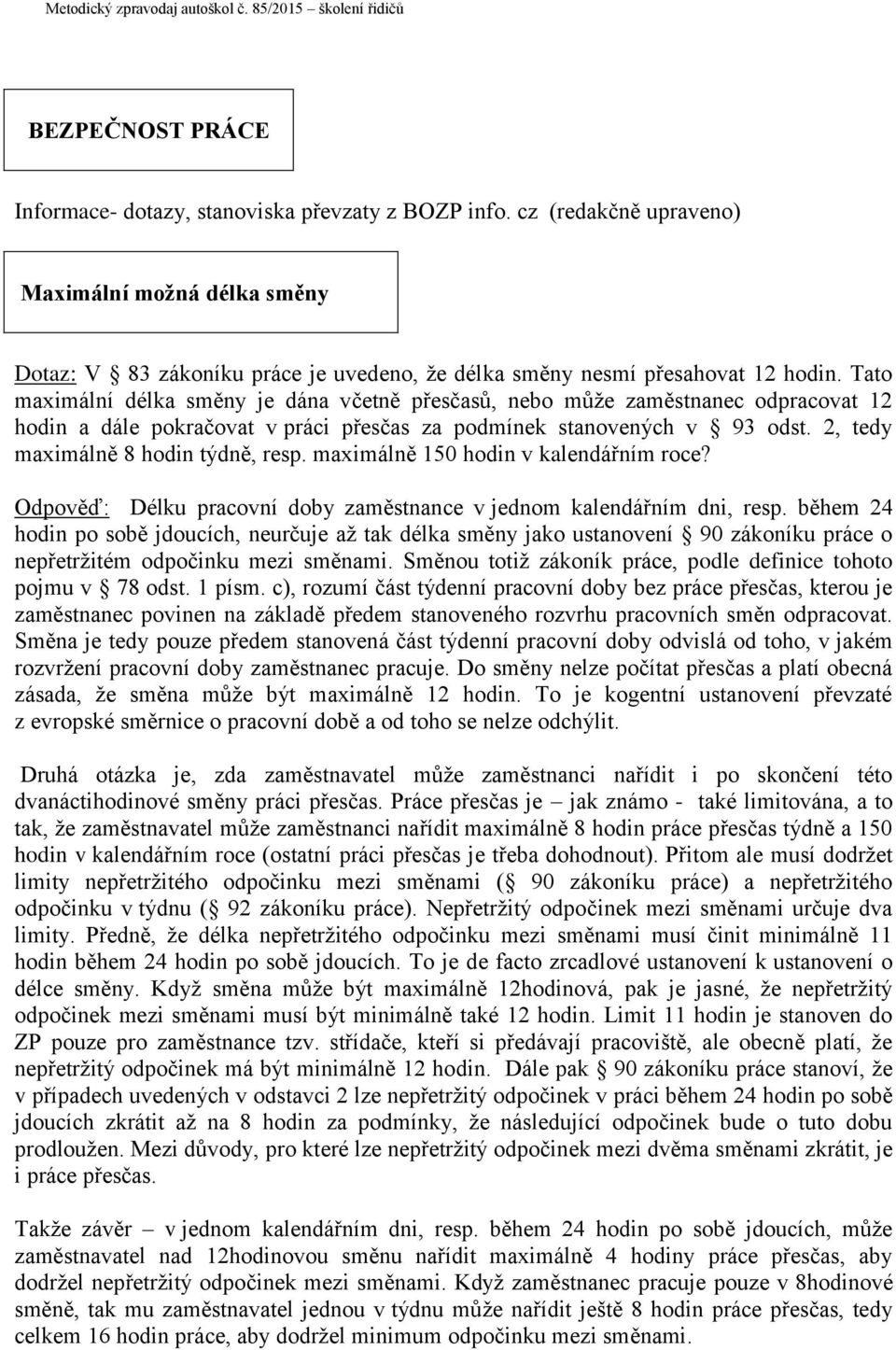 Tato maximální délka směny je dána včetně přesčasů, nebo může zaměstnanec odpracovat 12 hodin a dále pokračovat v práci přesčas za podmínek stanovených v 93 odst.