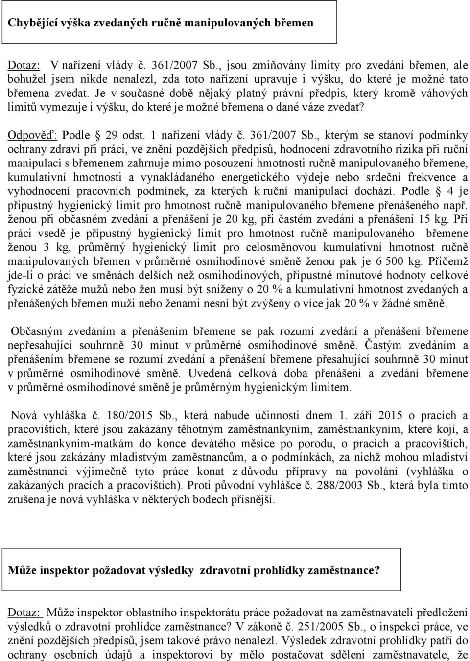 Je v současné době nějaký platný právní předpis, který kromě váhových limitů vymezuje i výšku, do které je možné břemena o dané váze zvedat? Odpověď: Podle 29 odst. 1 nařízení vlády č. 361/2007 Sb.