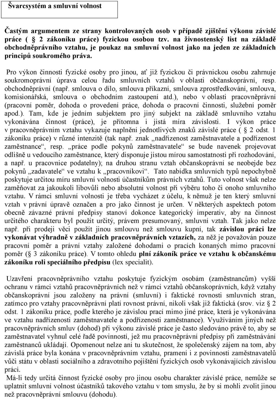 Pro výkon činnosti fyzické osoby pro jinou, ať již fyzickou či právnickou osobu zahrnuje soukromoprávní úprava celou řadu smluvních vztahů v oblasti občanskoprávní, resp. obchodněprávní (např.