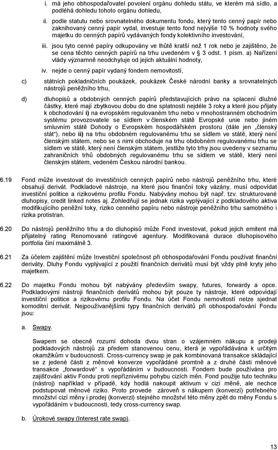 fondy kolektivního investování, iii. jsou tyto cenné papíry odkupovány ve lhůtě kratší než 1 rok nebo je zajištěno, že se cena těchto cenných papírů na trhu uvedeném v 3 odst. 1 písm.