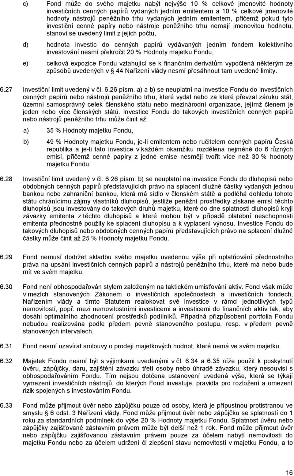 vydávaných jedním fondem kolektivního investování nesmí překročit 20 % Hodnoty majetku Fondu, e) celková expozice Fondu vztahující se k finančním derivátům vypočtená některým ze způsobů uvedených v