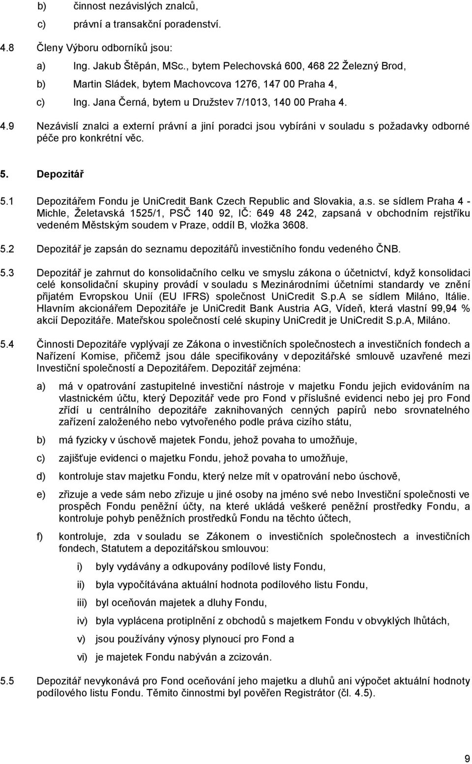 5. Depozitář 5.1 Depozitářem Fondu je UniCredit Bank Czech Republic and Slovakia, a.s.