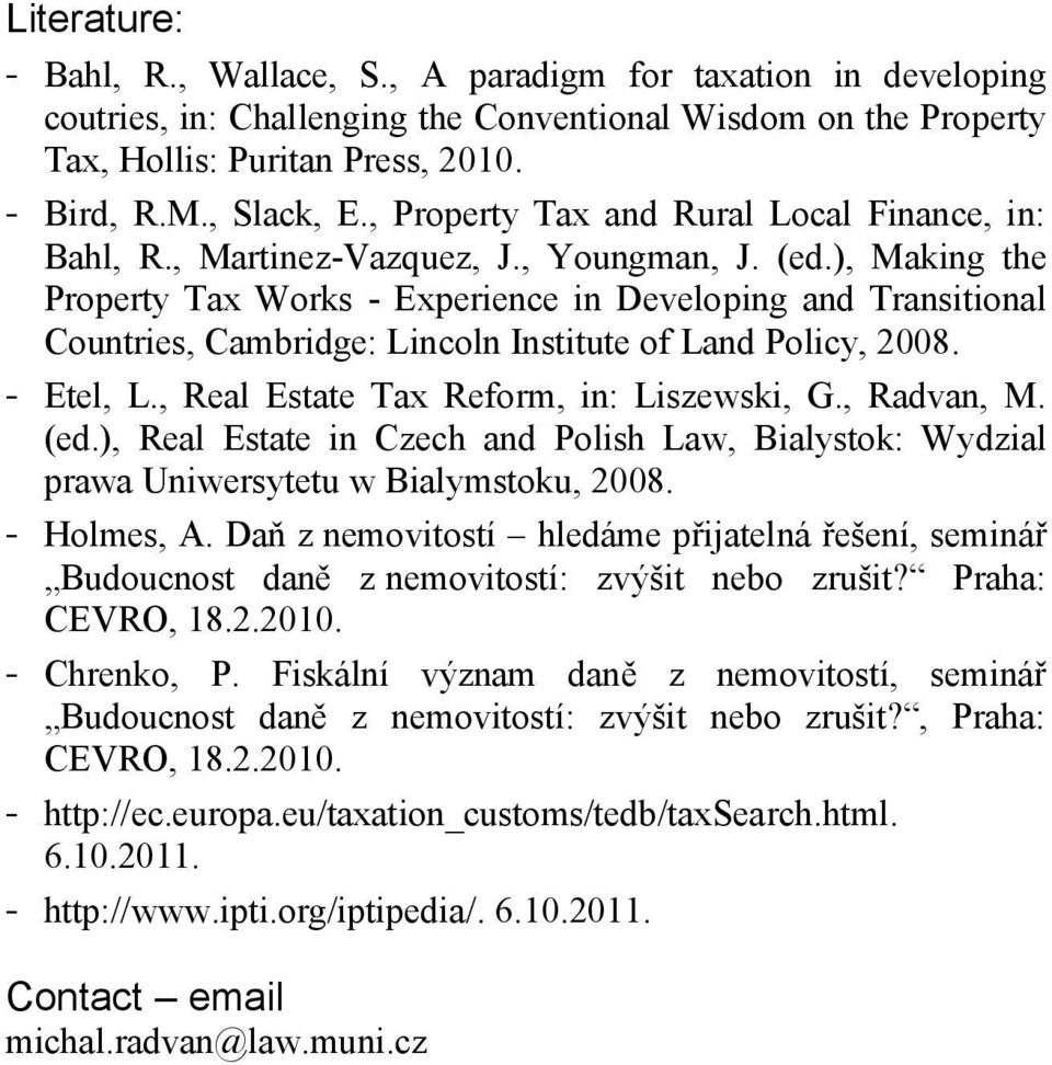 ), Making the Property Tax Works - Experience in Developing and Transitional Countries, Cambridge: Lincoln Institute of Land Policy, 2008. - Etel, L., Real Estate Tax Reform, in: Liszewski, G.
