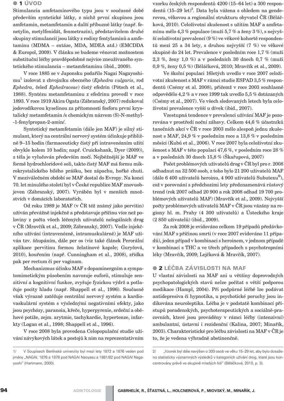 V èlánku se budeme vìnovat možnostem substituèní léèby pravdìpodobnì nejvíce zneužívaného syntetického stimulancia metamfetaminu (ibid., 2009).