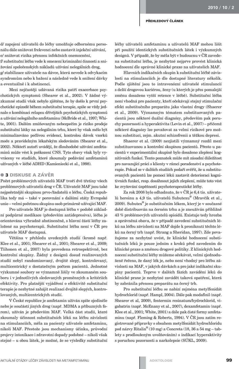 vede k snížení dávky a eventuálnì i k abstinenci. Mezi nejèastìji udávaná rizika patøí exacerbace psychotických symptomù (Shearer et al., 2002).