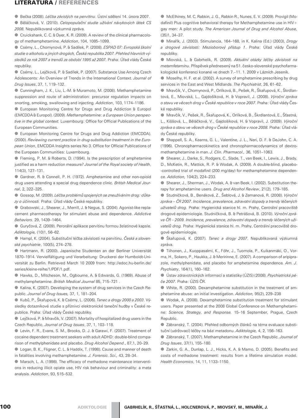 (2008). ESPAD 07: Evropská školní studie o alkoholu a jiných drogách, Èeská republika 2007. Pøehled hlavních výsledkù za rok 2007 a trendù za období 1995 až 2007. Praha: Úøad vlády Èeské republiky.