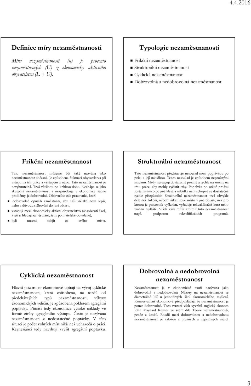 nezaměstnanost můžeme být také nazvána jako nezaměstnanost dočasná. Je způsobena fluktuací obyvatelstva při vstupu na trh práce a výstupem z něho. Tato nezaměstnanost je nevyhnutelná.