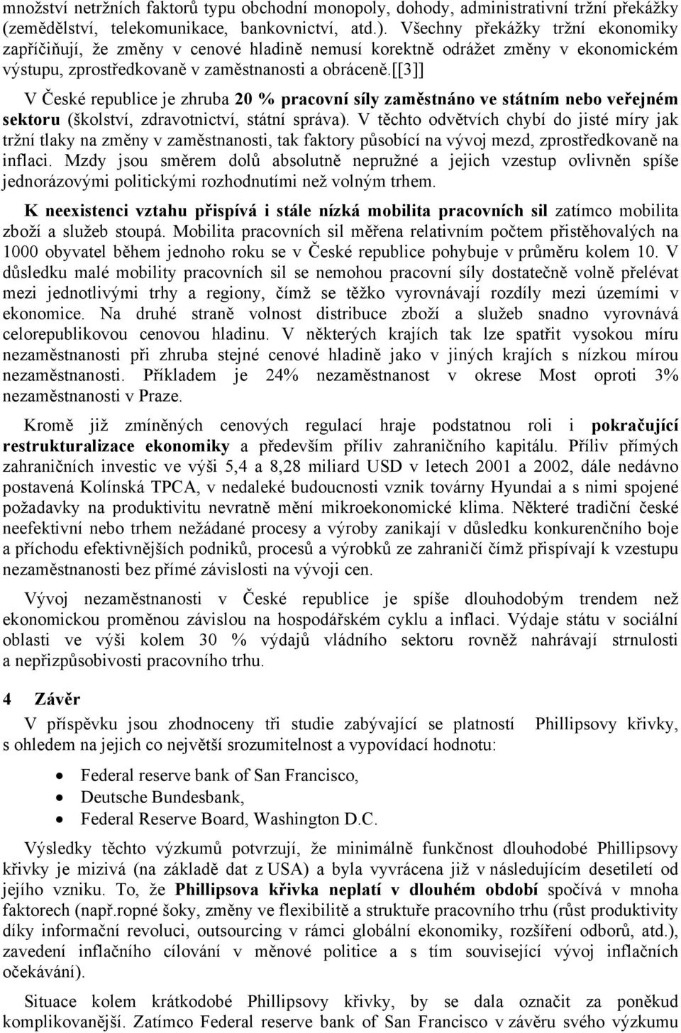 [[3]] V České republice je zhruba 20 % pracovní síly zaměstnáno ve státním nebo veřejném sektoru (školství, zdravotnictví, státní správa).