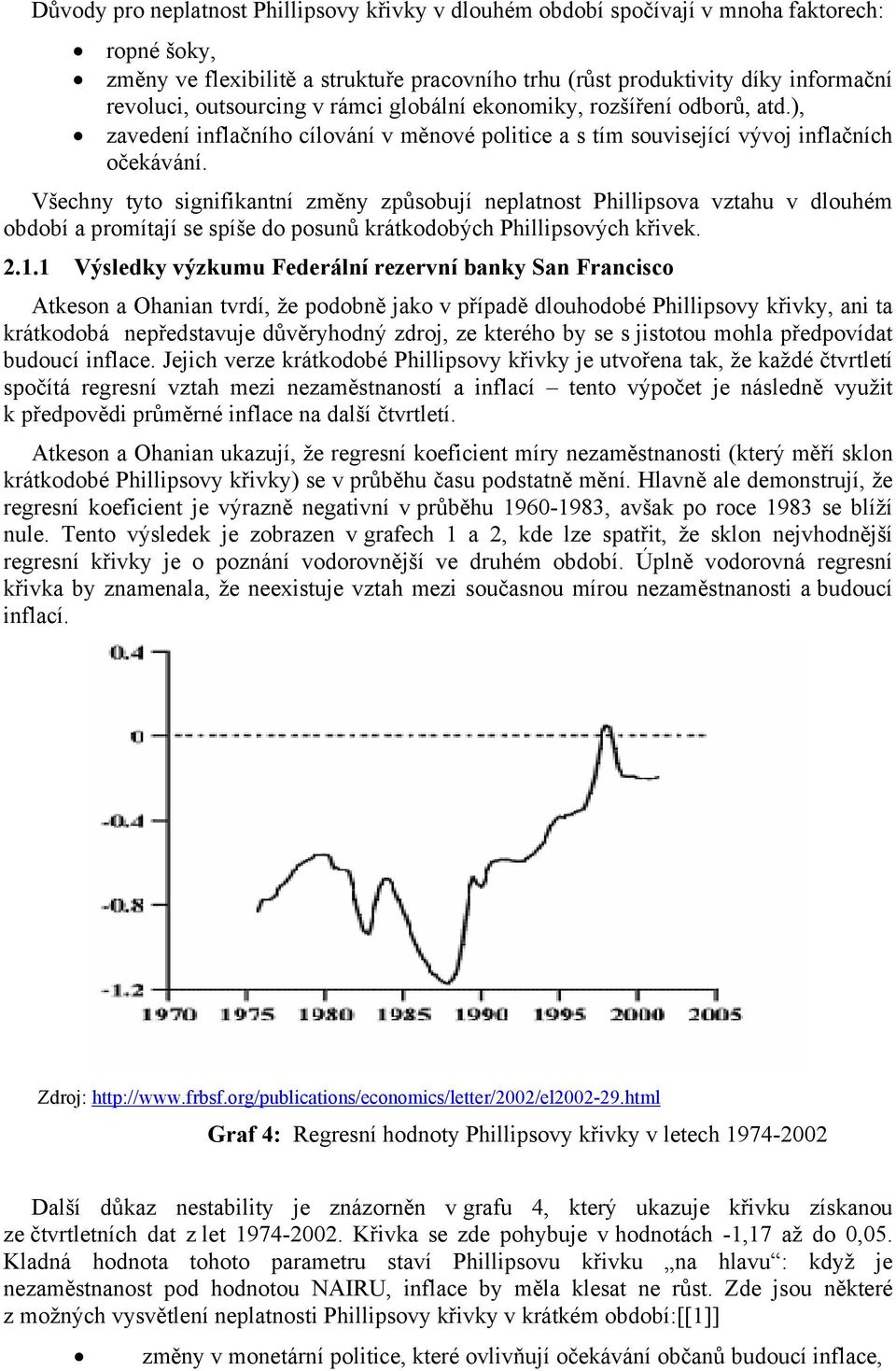 Všechny tyto signifikantní změny způsobují neplatnost Phillipsova vztahu v dlouhém období a promítají se spíše do posunů krátkodobých Phillipsových křivek. 2.1.