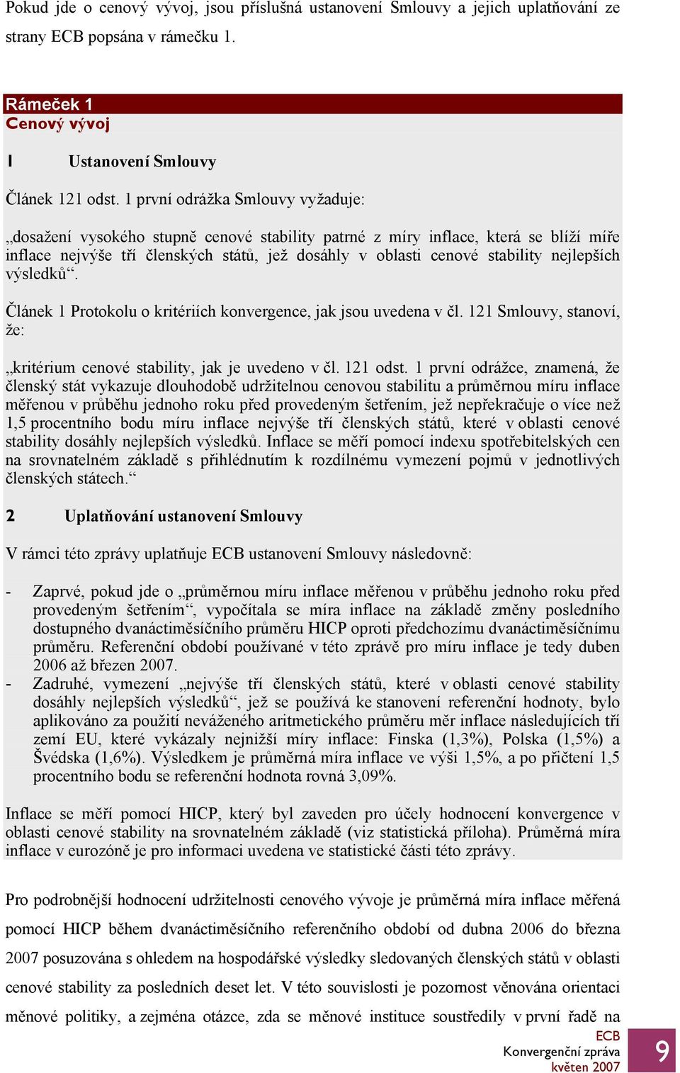 nejlepších výsledků. Článek 1 Protokolu o kritériích konvergence, jak jsou uvedena v čl. 121 Smlouvy, stanoví, že: kritérium cenové stability, jak je uvedeno v čl. 121 odst.