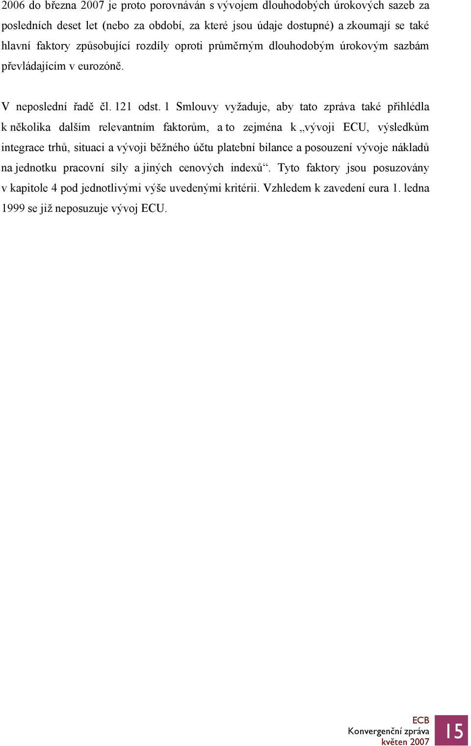 1 Smlouvy vyžaduje, aby tato zpráva také přihlédla k několika dalším relevantním faktorům, a to zejména k vývoji ECU, výsledkům integrace trhů, situaci a vývoji běžného účtu platební