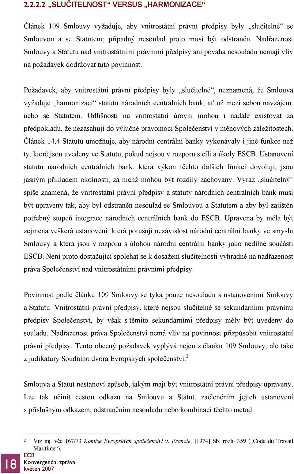 Požadavek, aby vnitrostátní právní předpisy byly slučitelné, neznamená, že Smlouva vyžaduje harmonizaci statutů národních centrálních bank, ať už mezi sebou navzájem, nebo se Statutem.