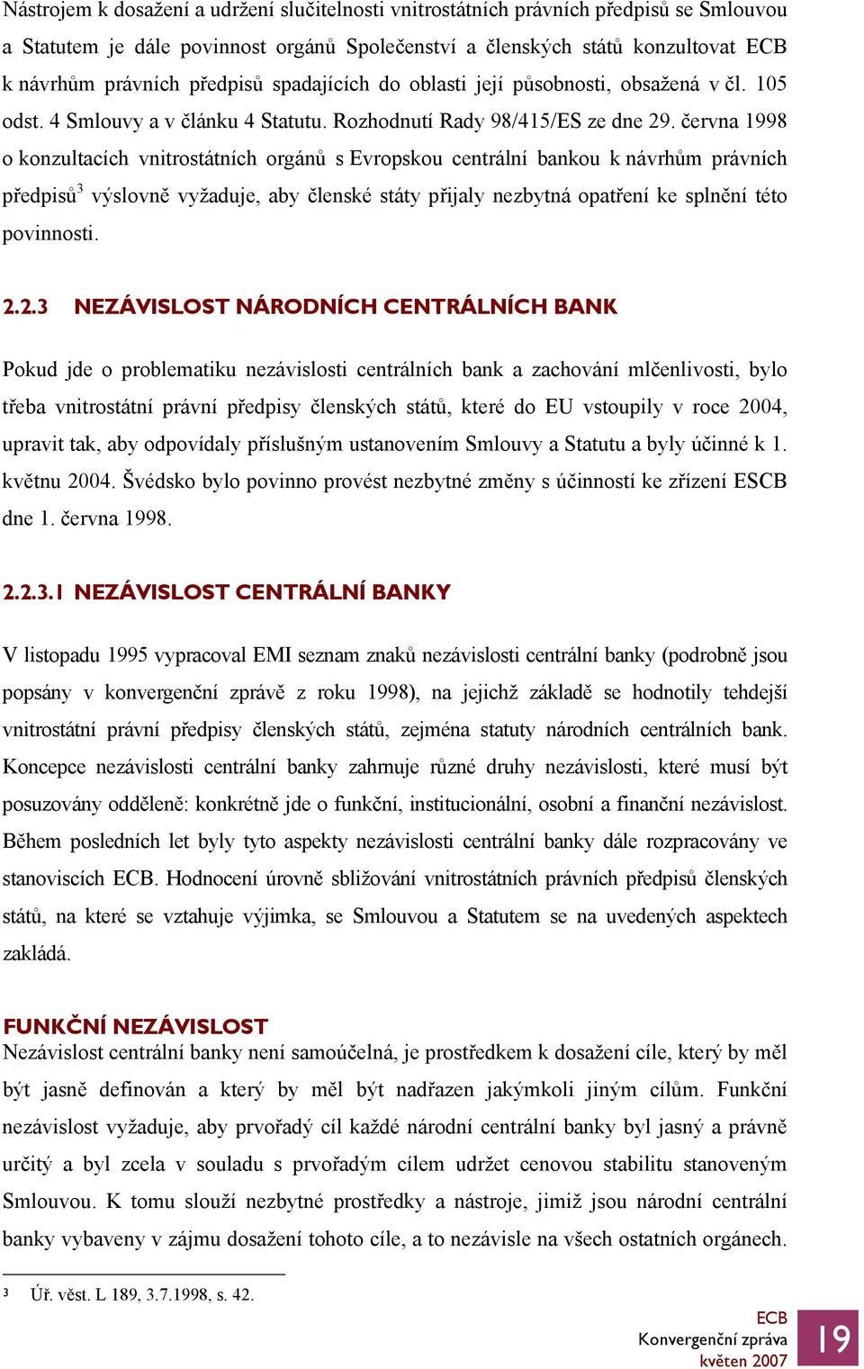 června 1998 o konzultacích vnitrostátních orgánů s Evropskou centrální bankou k návrhům právních předpisů 3 výslovně vyžaduje, aby členské státy přijaly nezbytná opatření ke splnění této povinnosti.