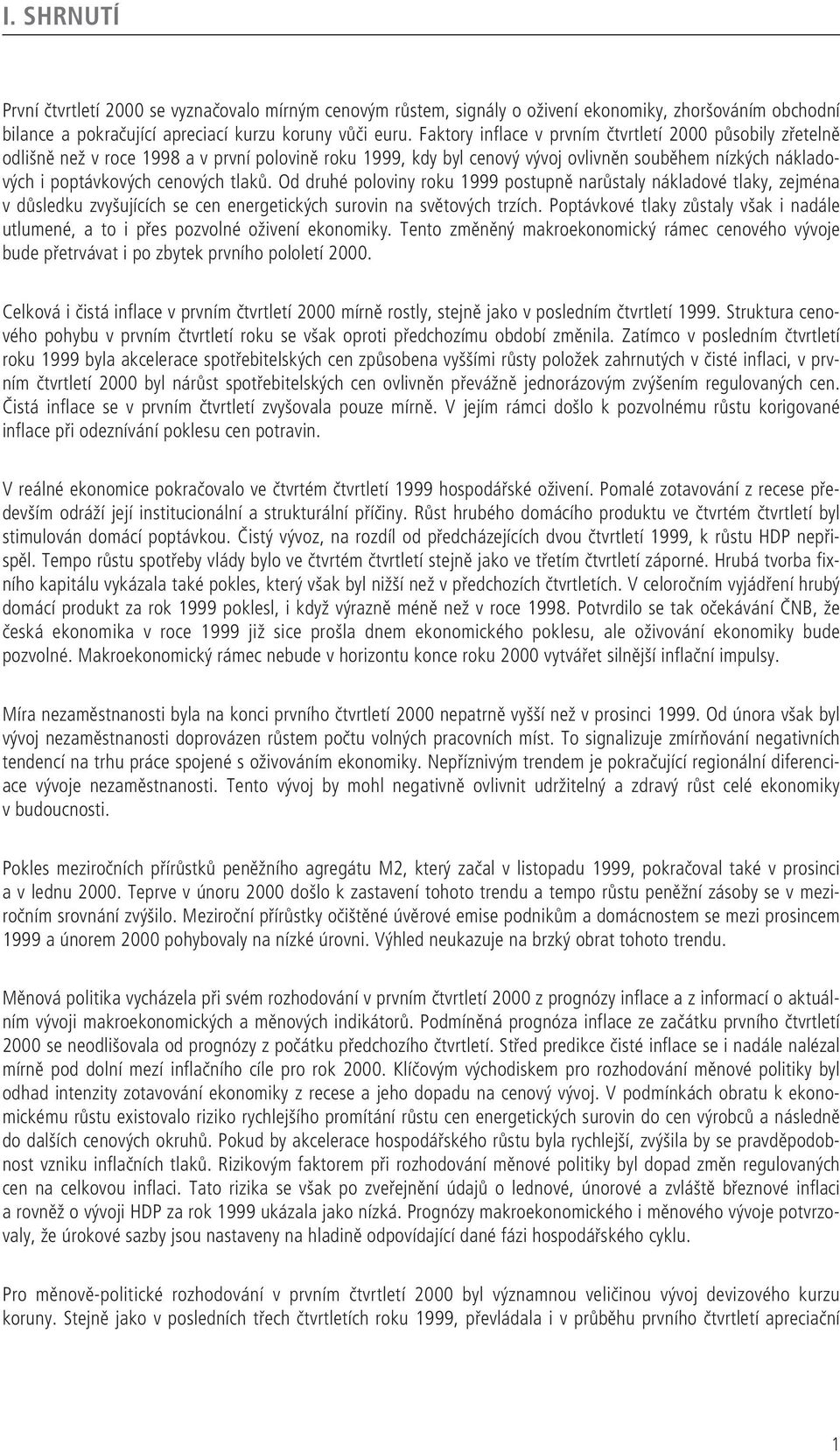 tlaků. Od druhé poloviny roku 1999 postupně narůstaly nákladové tlaky, zejména v důsledku zvyšujících se cen energetických surovin na světových trzích.