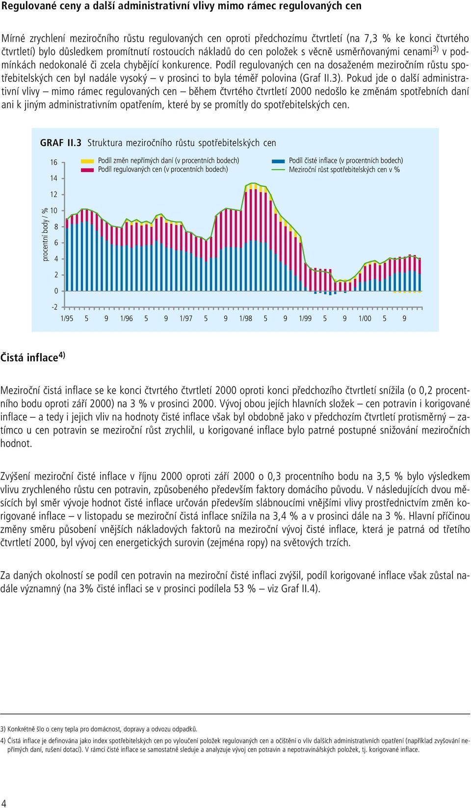 Podíl regulovaných cen na dosaženém meziročním růstu spotřebitelských cen byl nadále vysoký v prosinci to byla téměř polovina (Graf II.3).