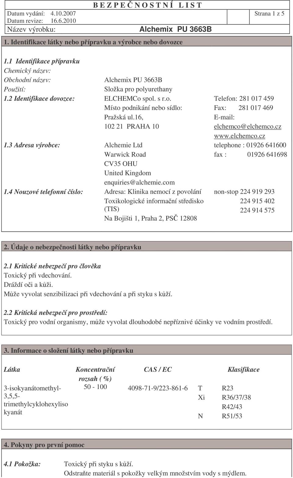 4 Nouzové telefonní íslo: Adresa: Klinika nemocí z povolání Toxikologické informaní stedisko (TIS) Na Bojišti 1, Praha 2, PS 12808 Telefon: 281 017 459 Fax: 281 017 469 E-mail: elchemco@elchemco.