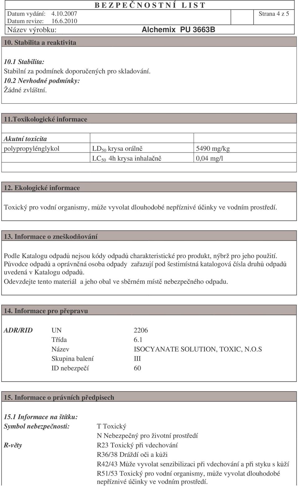 Ekologické informace Toxický pro vodní organismy, mže vyvolat dlouhodobé nepíznivé úinky ve vodním prostedí. 13.