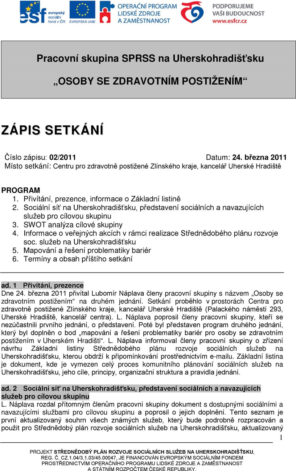 Sociální síť na Uherskohradišťsku, představení sociálních a navazujících služeb pro cílovou skupinu 3. SWOT analýza cílové skupiny 4.