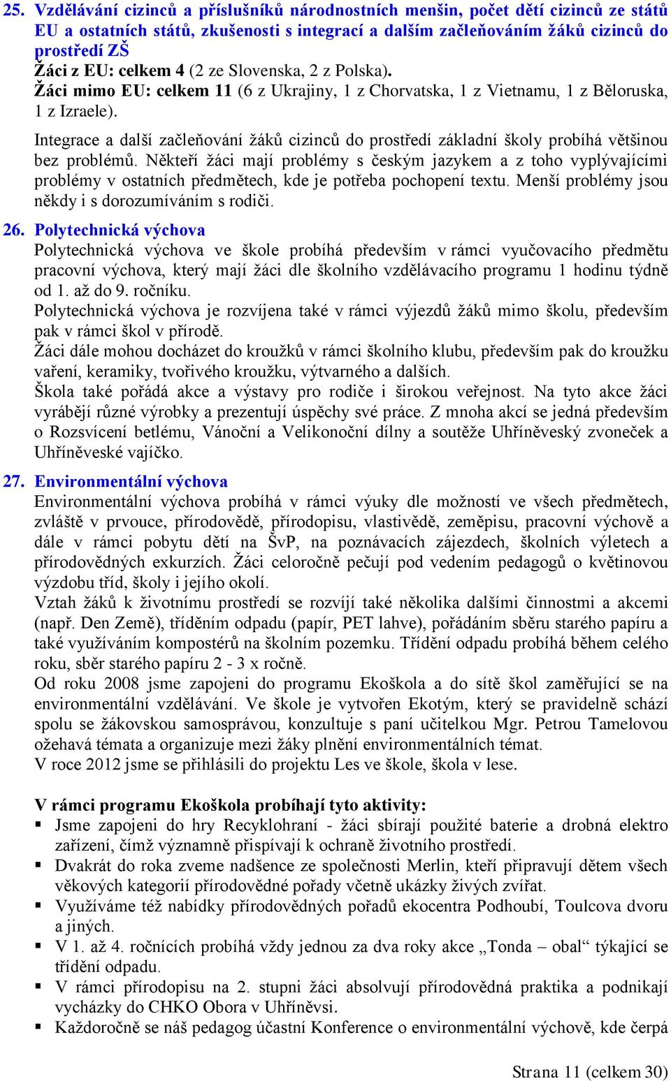 Integrace a další začleňování žáků cizinců do prostředí základní školy probíhá většinou bez problémů.