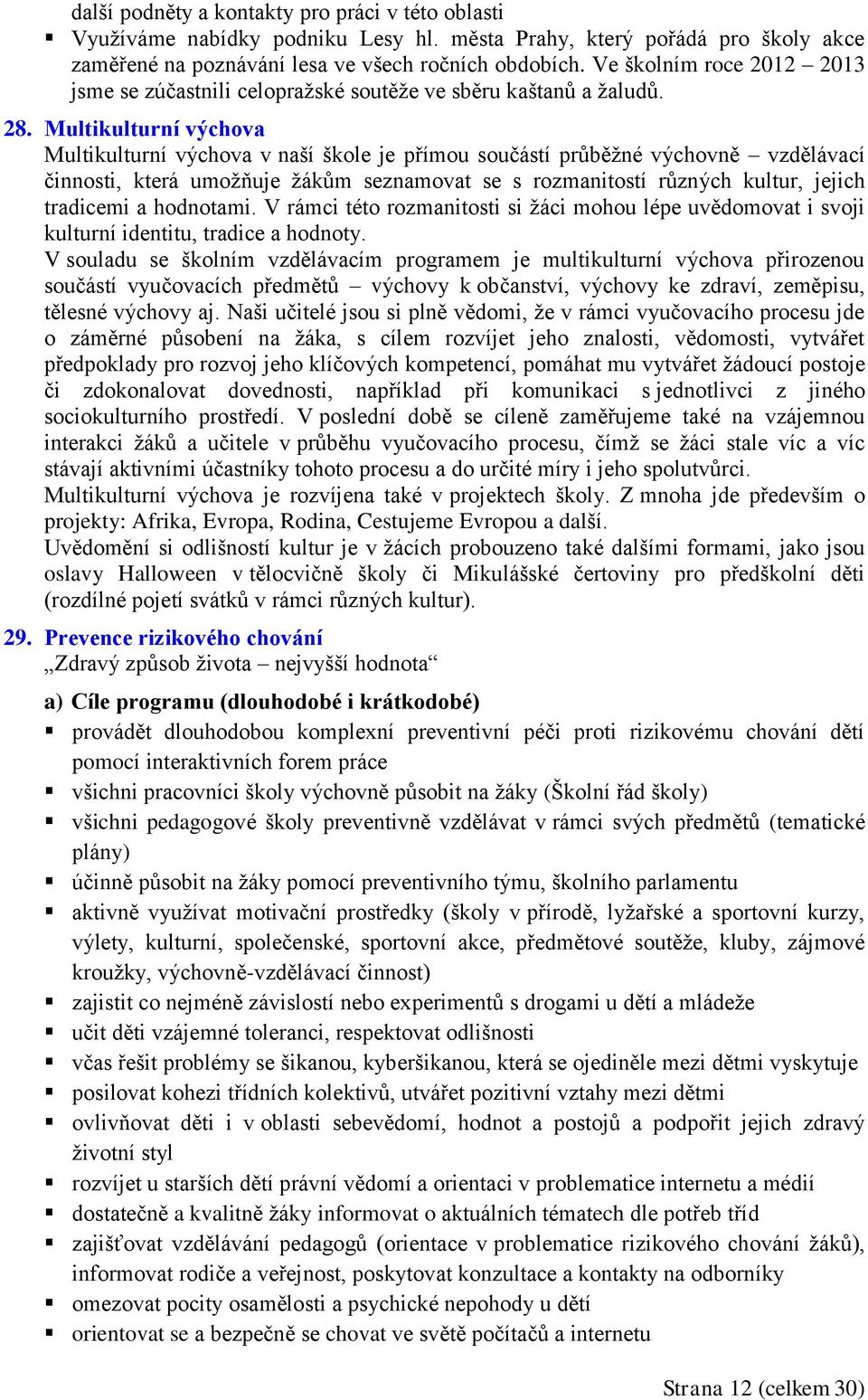 Multikulturní výchova Multikulturní výchova v naší škole je přímou součástí průběžné výchovně vzdělávací činnosti, která umožňuje žákům seznamovat se s rozmanitostí různých kultur, jejich tradicemi a