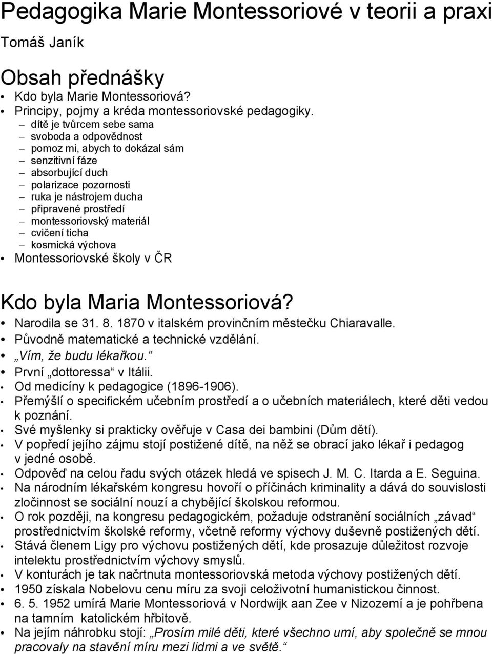 materiál cvičení ticha kosmická výchova Montessoriovské školy v ČR Kdo byla Maria Montessoriová? Narodila se 31. 8. 1870 v italském provinčním městečku Chiaravalle.