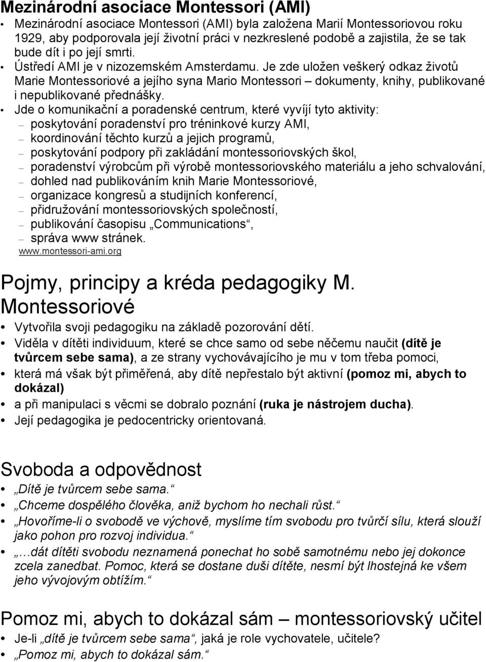 Je zde uložen veškerý odkaz životů Marie Montessoriové a jejího syna Mario Montessori dokumenty, knihy, publikované i nepublikované přednášky.