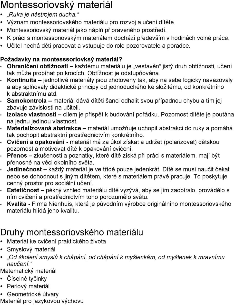 Ohraničení obtížnosti každému materiálu je vestavěn jistý druh obtížnosti, učení tak může probíhat po krocích. Obtížnost je odstupňována.