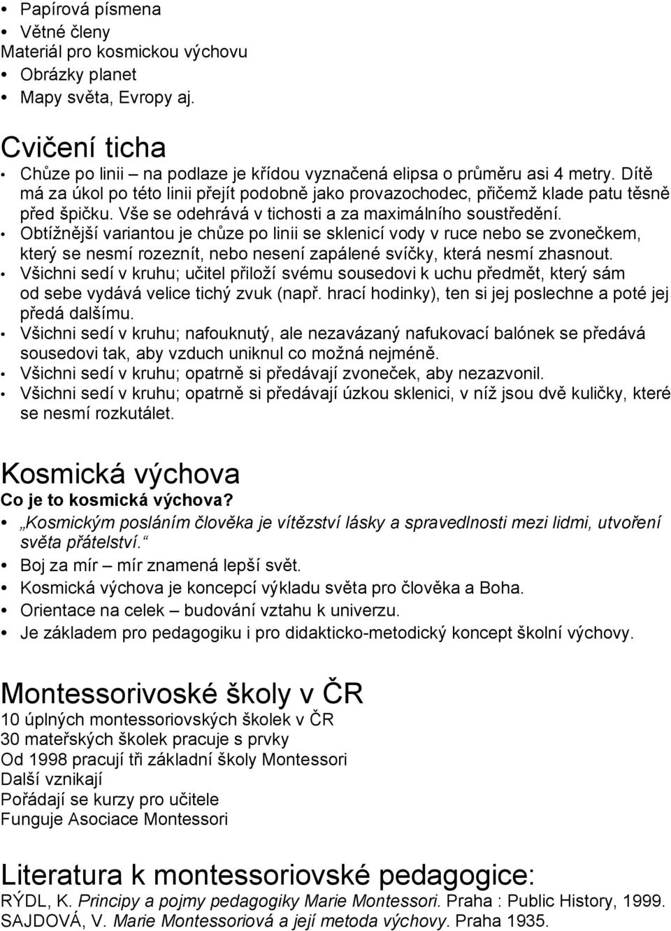 Obtížnější variantou je chůze po linii se sklenicí vody v ruce nebo se zvonečkem, který se nesmí rozeznít, nebo nesení zapálené svíčky, která nesmí zhasnout.