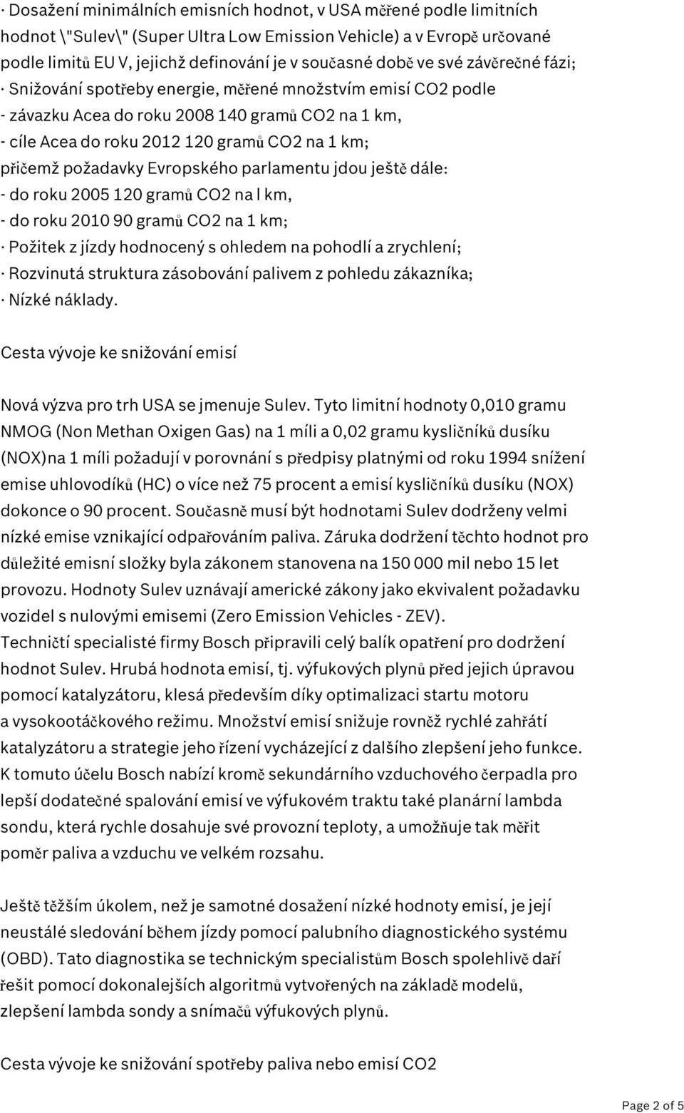 Evropského parlamentu jdou ještě dále: - do roku 2005 120 gramů CO2 na l km, - do roku 2010 90 gramů CO2 na 1 km; Požitek z jízdy hodnocený s ohledem na pohodlí a zrychlení; Rozvinutá struktura