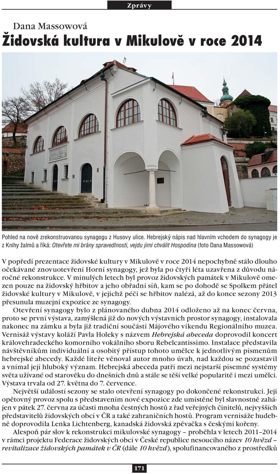 Mikulově v roce 2014 nepochybně stálo dlouho očekávané znovuotevření Horní synagogy, jež byla po čtyři léta uzavřena z důvodu náročné rekonstrukce.