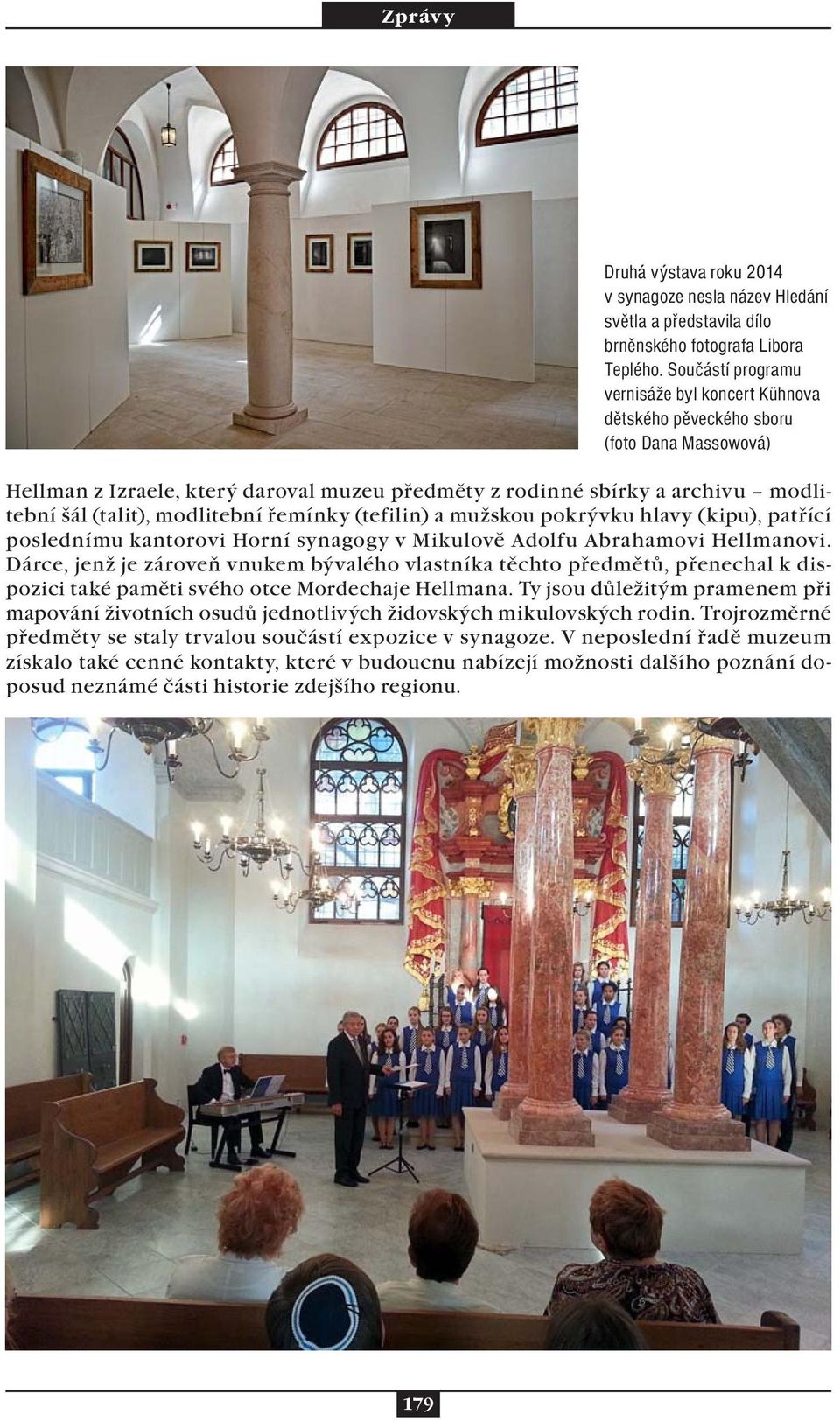 modlitební řemínky (tefilin) a mužskou pokrývku hlavy (kipu), patřící poslednímu kantorovi Horní synagogy v Mikulově Adolfu Abrahamovi Hellmanovi.