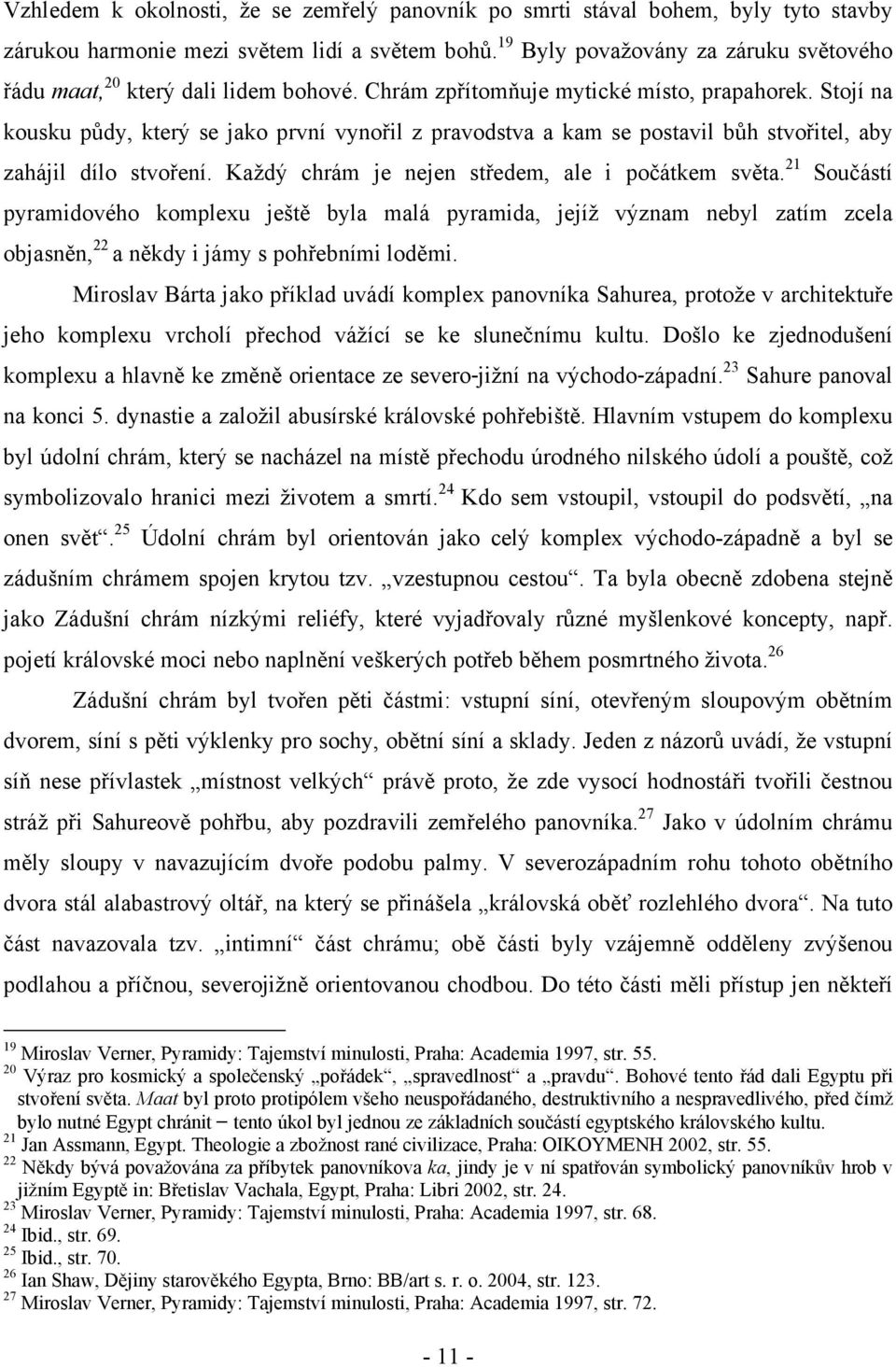 Stojí na kousku půdy, který se jako první vynořil z pravodstva a kam se postavil bůh stvořitel, aby zahájil dílo stvoření. Každý chrám je nejen středem, ale i počátkem světa.