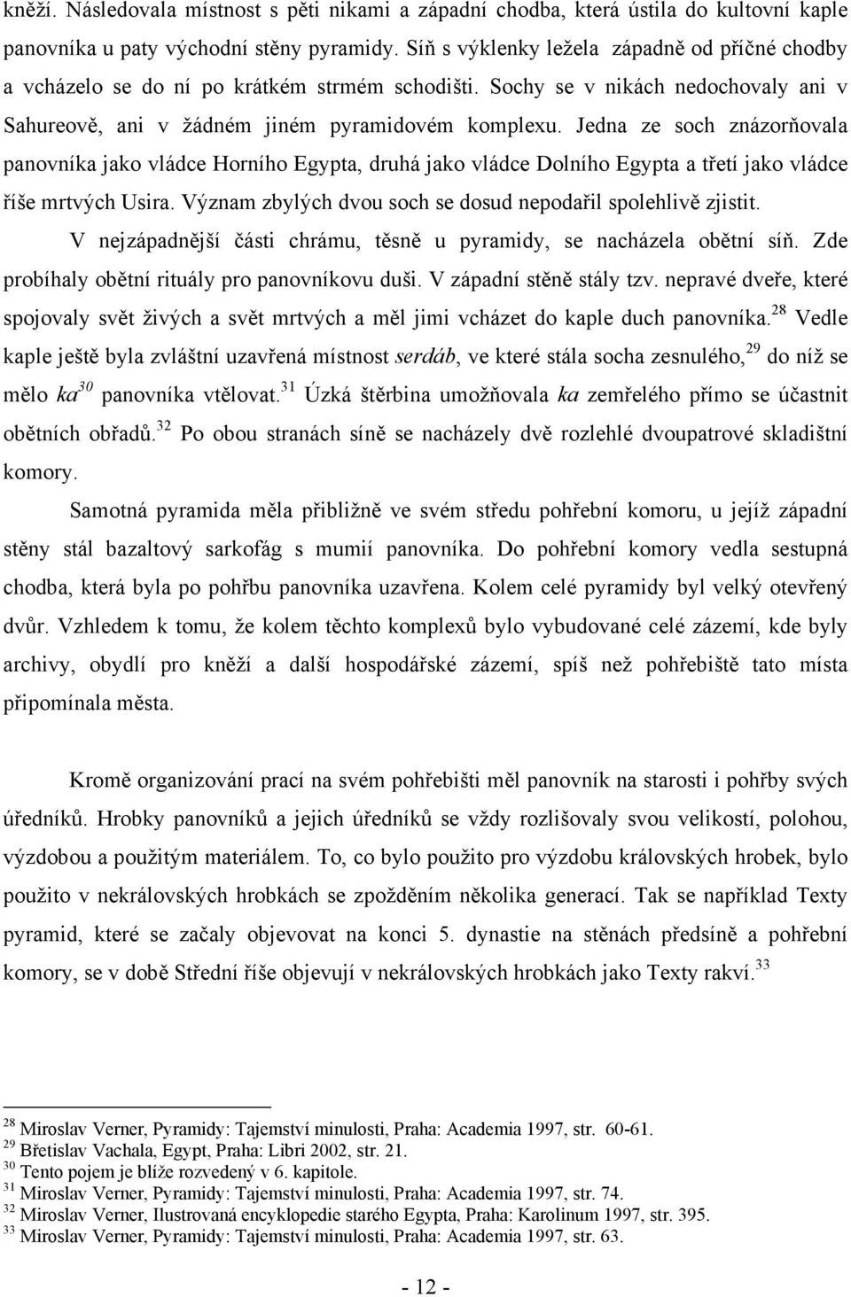 Jedna ze soch znázorňovala panovníka jako vládce Horního Egypta, druhá jako vládce Dolního Egypta a třetí jako vládce říše mrtvých Usira.