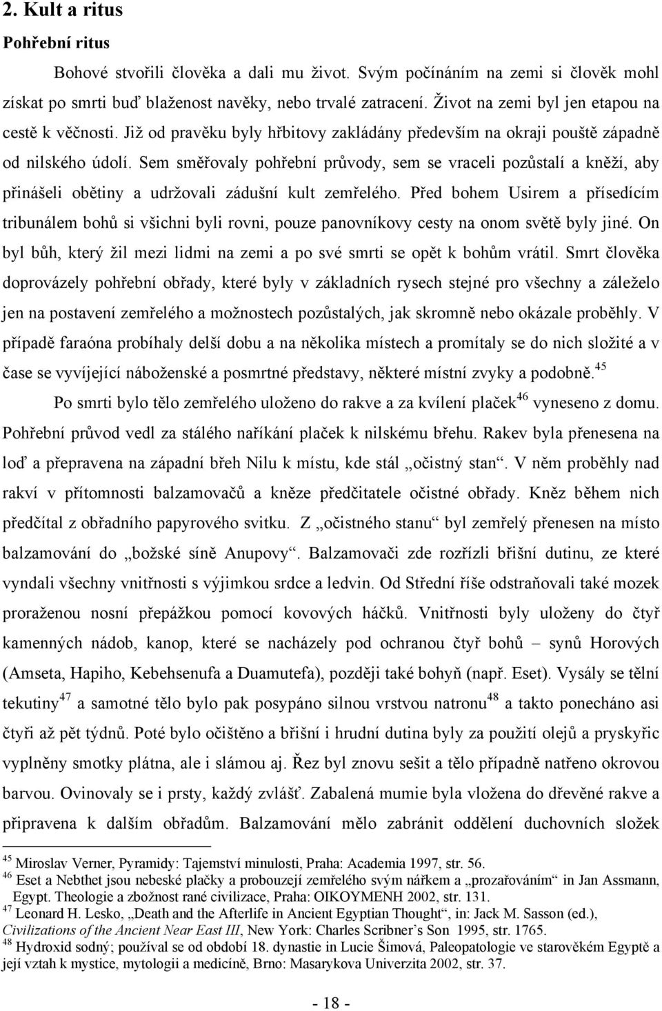 Sem směřovaly pohřební průvody, sem se vraceli pozůstalí a kněží, aby přinášeli obětiny a udržovali zádušní kult zemřelého.