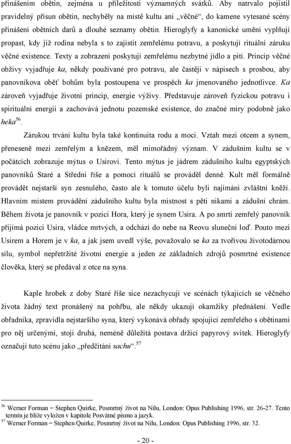 Hieroglyfy a kanonické umění vyplňují propast, kdy již rodina nebyla s to zajistit zemřelému potravu, a poskytují rituální záruku věčné existence.