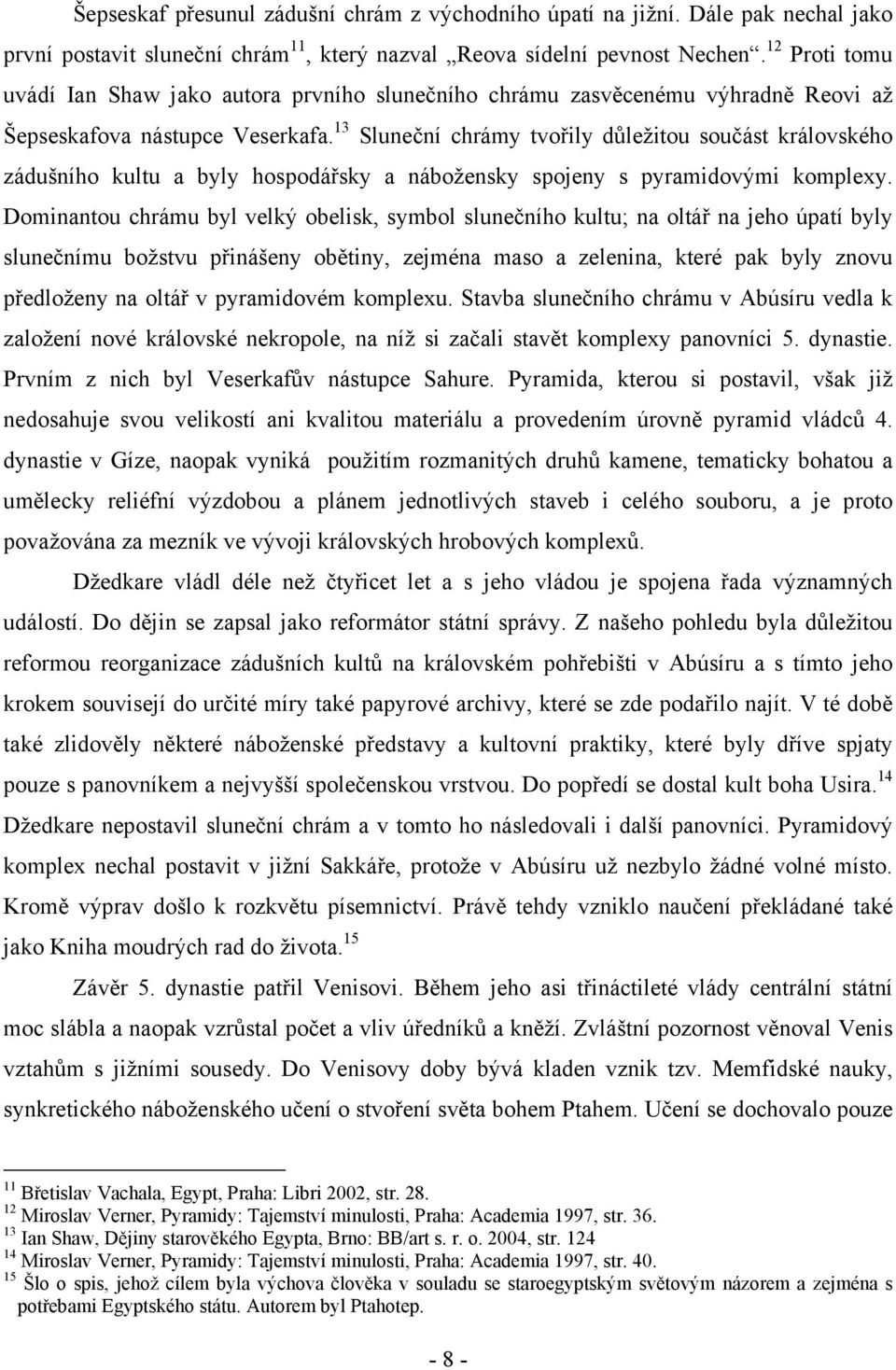 13 Sluneční chrámy tvořily důležitou součást královského zádušního kultu a byly hospodářsky a nábožensky spojeny s pyramidovými komplexy.