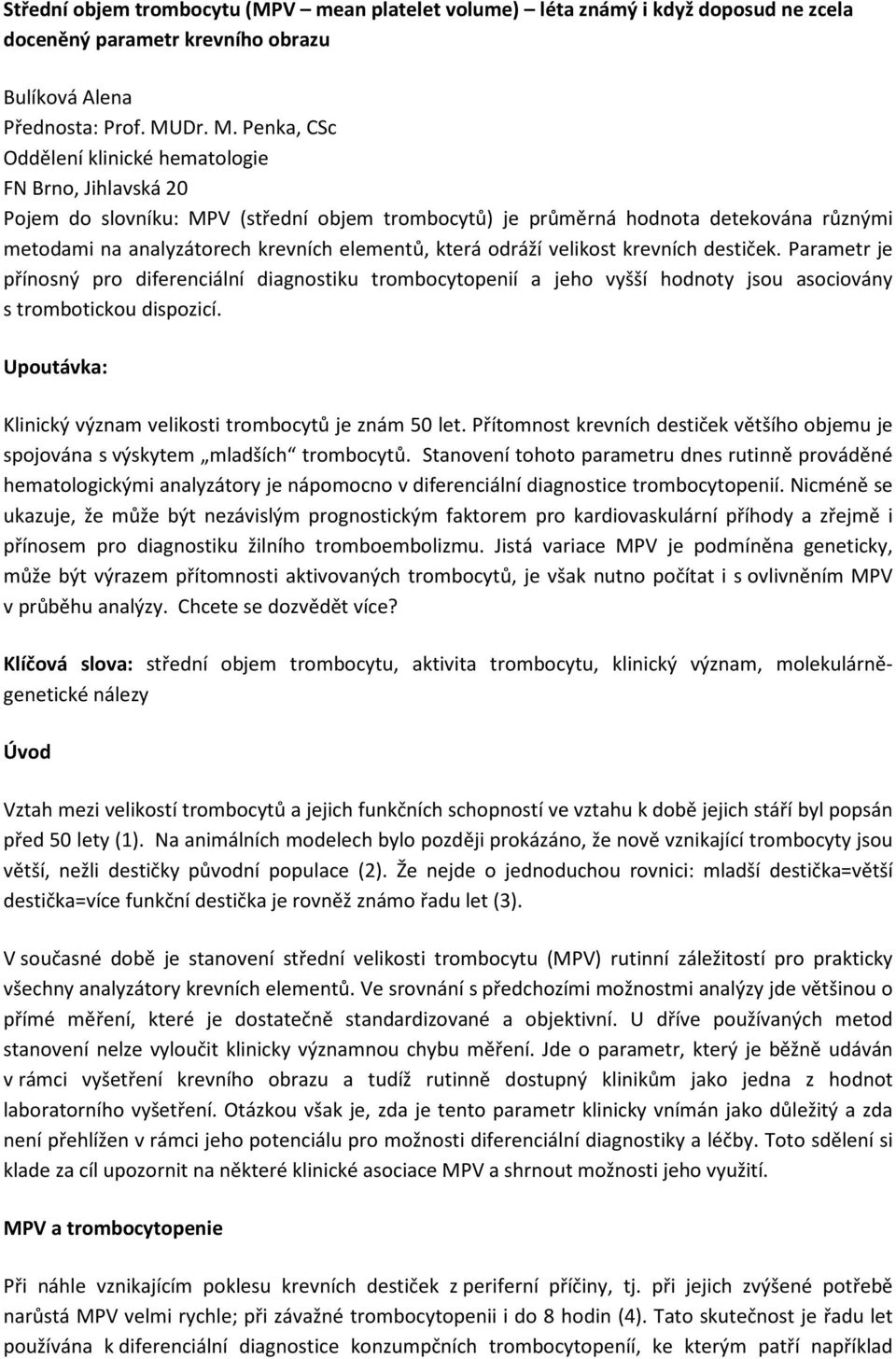 Penka, CSc Oddělení klinické hematologie FN Brno, Jihlavská 20 Pojem do slovníku: MPV (střední objem trombocytů) je průměrná hodnota detekována různými metodami na analyzátorech krevních elementů,