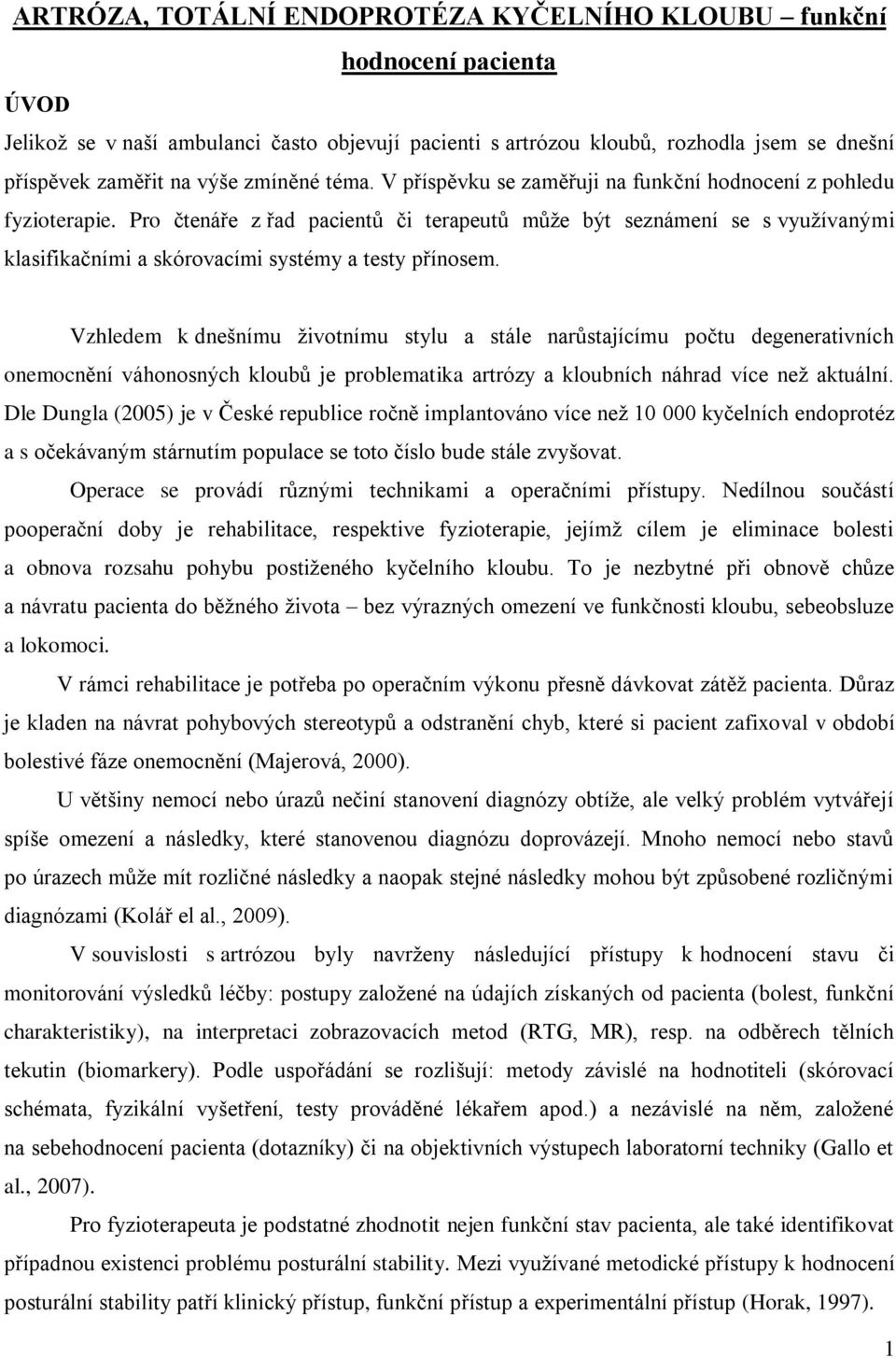 Pro čtenáře z řad pacientů či terapeutů může být seznámení se s využívanými klasifikačními a skórovacími systémy a testy přínosem.