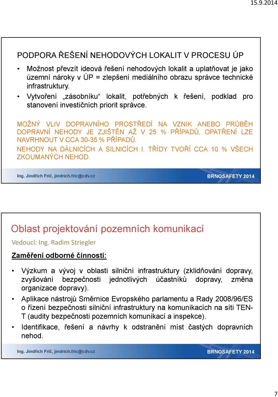 MOŽNÝ VLIV DOPRAVNÍHO PROSTŘEDÍ NA VZNIK ANEBO PRŮBĚH DOPRAVNÍ NEHODY JE ZJIŠTĚN AŽ V 25 % PŘÍPADŮ, OPATŘENÍ LZE NAVRHNOUT V CCA 30-35 % PŘÍPADŮ. NEHODY NA DÁLNICÍCH A SILNICÍCH I.