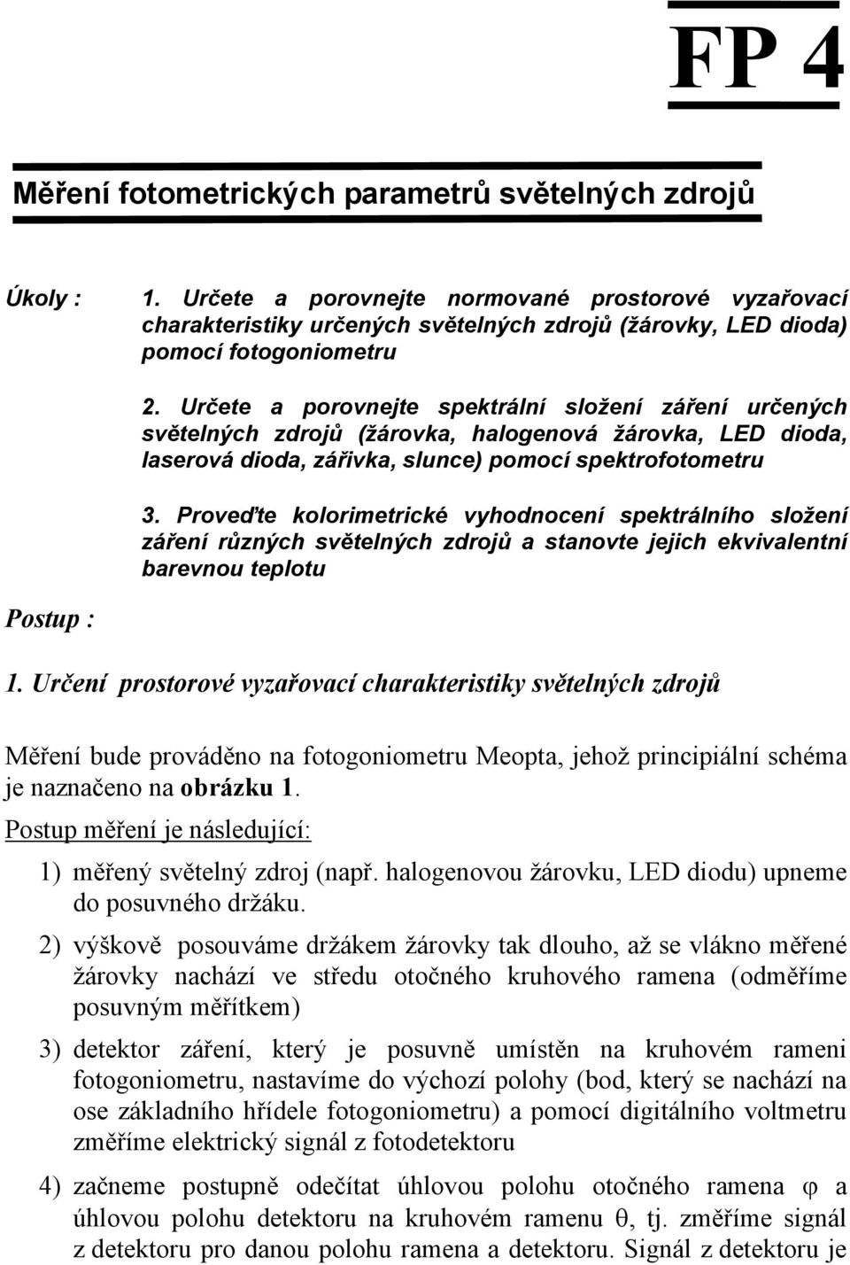 Určete a porovnejte spektrální složení záření určených světelných zdrojů (žárovka, halogenová žárovka, LED dioda, laserová dioda, zářivka, slunce) pomocí spektrofotometru 3.