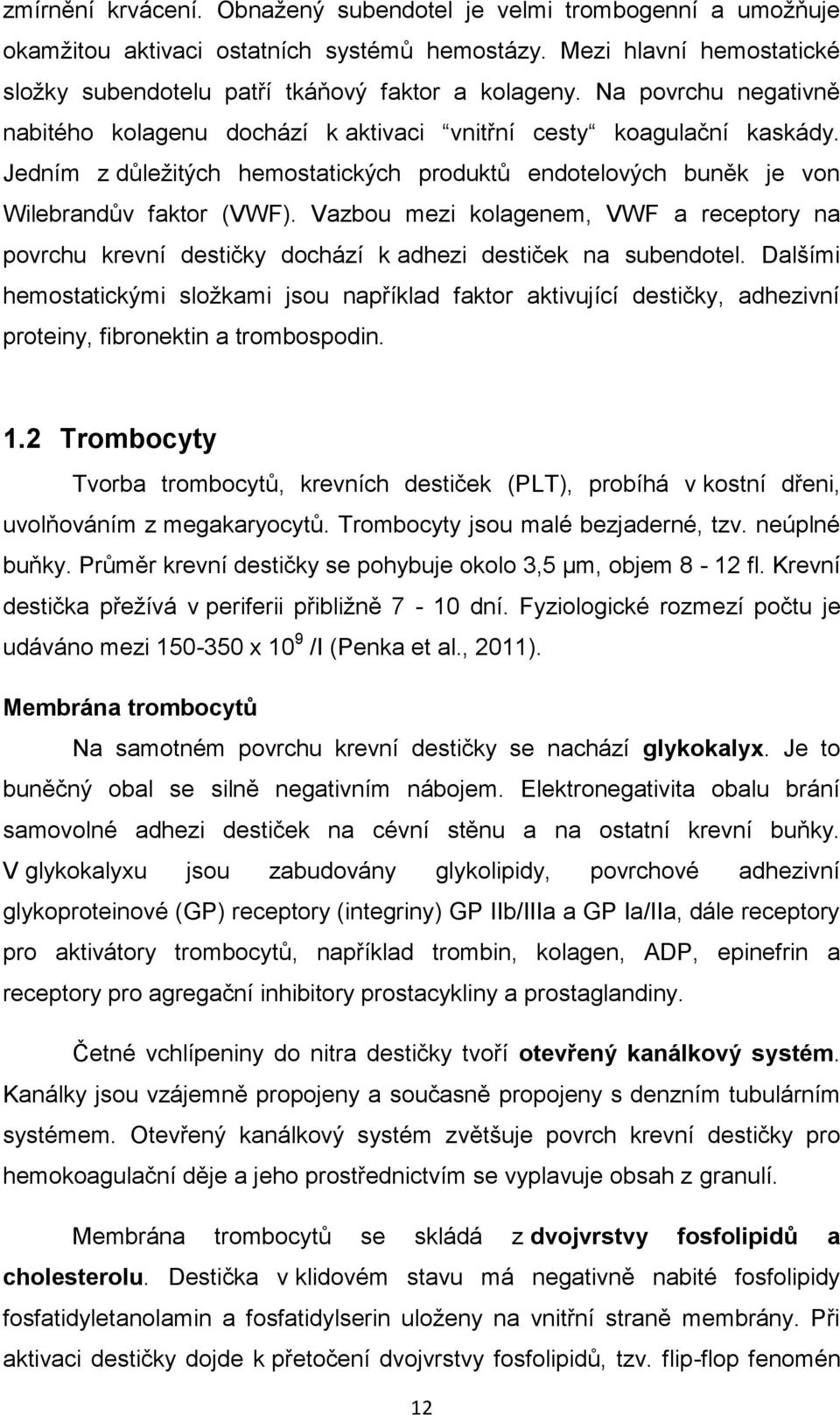 Vazbou mezi kolagenem, VWF a receptory na povrchu krevní destičky dochází k adhezi destiček na subendotel.