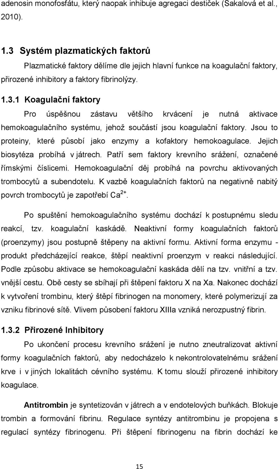 Jsou to proteiny, které působí jako enzymy a kofaktory hemokoagulace. Jejich biosytéza probíhá v játrech. Patří sem faktory krevního srážení, označené římskými číslicemi.